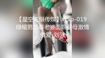 【星空无限传媒】xkvp-019 绿帽男当着老婆面跟岳母激情做爱-刘芳