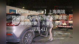 【Oliva_couple】上海高端绿帽癖夫妇极品淫妻皮肤紧致网约单男献妻、夫妻交换多人淫乱 (1)