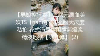 【男娘控狂喜】二次元混血美妖TS「nano」OF露脸大尺度私拍 花式道具虐阴虐菊爆浆精液地狱【第九弹】 (2)