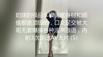 奶球的极品车模闺蜜身材和颜值都是顶级的，口交足交被大哥无套爆操各种淫声浪语，内射3次堪比AV大片 (5)