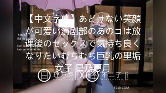 【中文字幕】あどけない笑顔が可爱い演剧部のあのコは放课後のセックスで気持ち良くなりたいむちむち巨乳の里垢女子 星乃夏月