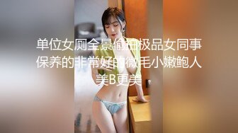 单位女厕全景偷拍极品女同事保养的非常好的微毛小嫩鲍人美B更美