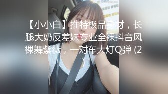 【小小白】推特极品身材，长腿大奶反差妹专业全裸抖音风裸舞紫薇，一对车大灯Q弹 (2)