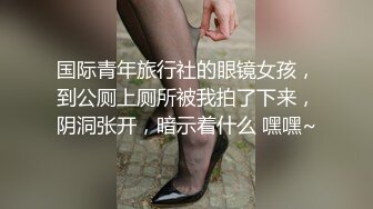 国际青年旅行社的眼镜女孩，到公厕上厕所被我拍了下来，阴洞张开，暗示着什么 嘿嘿~