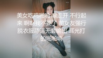 美女吃鸡啪啪 滾走开 不行起来 啊啊我不要了 前女友强行脱衣服舔逼无套输出 耳光打的啪啪响