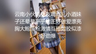 云南小伙跟女友喝点儿小酒妹子还晕晕乎乎的正好做爱漂亮胸大鲍鱼粉激情互舔如胶似漆好劲爆