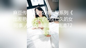 麻豆传媒最新女神乱爱系列《出差艳遇》上了心仪已久的女同事 人气女神郭童童 高清720P原版首发