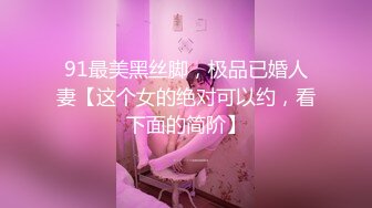 91最美黑丝脚，极品已婚人妻【这个女的绝对可以约，看下面的简阶】