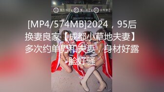 [MP4/574MB]2024，95后换妻良家【成都小草地夫妻】多次约单男和夫妻，身材好露脸好骚