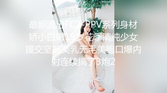 最新流出FC2-PPV系列身材娇小白嫩19岁花季清纯少女援交坚挺美乳无毛美鲍口爆内射连续搞了3炮2