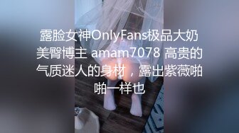 露脸女神OnlyFans极品大奶美臀博主 amam7078 高贵的气质迷人的身材，露出紫薇啪啪一样也