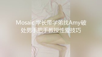 Mosaic 学长带学弟找Amy破处男手把手教授性爱技巧