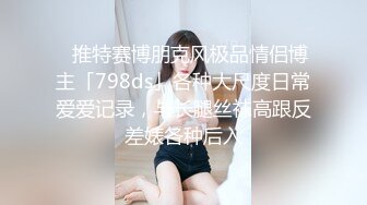 ✨推特赛博朋克风极品情侣博主「798ds」各种大尺度日常爱爱记录，与长腿丝袜高跟反差婊各种后入