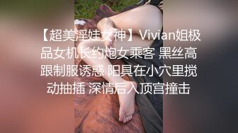 【超美淫娃女神】Vivian姐极品女机长约炮女乘客 黑丝高跟制服诱惑 阳具在小穴里搅动抽插 深情后入顶宫撞击