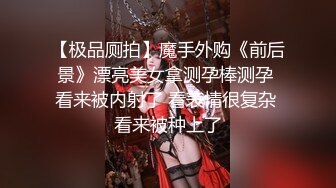 【极品厕拍】魔手外购《前后景》漂亮美女拿测孕棒测孕 看来被内射了 看表情很复杂 看来被种上了