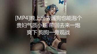 [MP4]晚上出去遛狗也能泡个贵妇气质小妞 带回去来一炮爽下 狗狗一旁观战