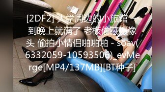 [2DF2] 大学周边的小旅馆 一到晚上就满了 老板偷藏摄像头 偷拍小情侣啪啪啪 - soav(6332059-10593506)_evMerge[MP4/137MB][BT种子]