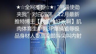 ★☆全网推荐☆★“用逼使劲夹我”对白淫荡，12月最新推特博主【我的枪好长啊】肌肉体育生单男3P爆操羞辱极品身材人妻高潮颤抖尖叫内射 (8)