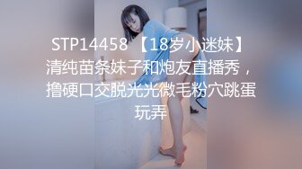 STP14458 【18岁小迷妹】清纯苗条妹子和炮友直播秀，撸硬口交脱光光微毛粉穴跳蛋玩弄