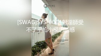 [SWAG]SYS-0004射淫師受不了平拍小模的誘惑