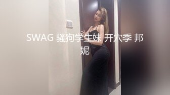 SWAG 骚狗学生妹 开穴季 邦妮