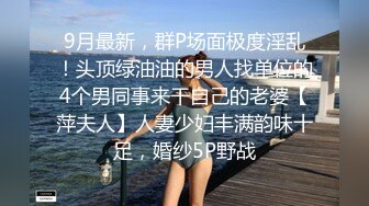 9月最新，群P场面极度淫乱！头顶绿油油的男人找单位的4个男同事来干自己的老婆【萍夫人】人妻少妇丰满韵味十足，婚纱5P野战