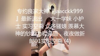 专约良家大神『jaacckk999』最新流出❤️大一学妹 小护士 实习空乘 众多骚婊 羡慕大神的钞能力和渠道，夜夜做新郎01实习空乘 (4)