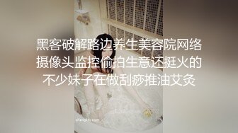 黑客破解路边养生美容院网络摄像头监控偷拍生意还挺火的不少妹子在做刮痧推油艾灸