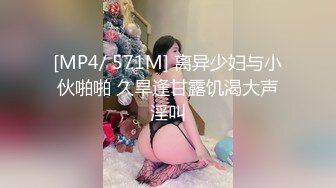 [MP4/ 571M] 离异少妇与小伙啪啪 久旱逢甘露饥渴大声淫叫