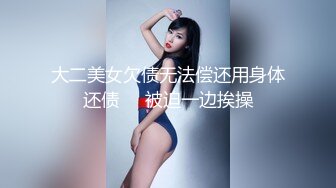 大二美女欠债无法偿还用身体还债❤️被迫一边挨操