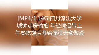 [MP4/1.14G]四月流出大学城钟点房偷拍 年轻情侣带上午餐吃饱后开始连续无套做爱