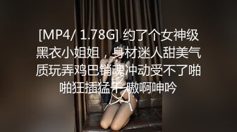 [MP4/ 1.78G] 约了个女神级黑衣小姐姐，身材迷人甜美气质玩弄鸡巴销魂冲动受不了啪啪狂插猛干 嗷啊呻吟