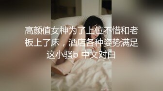 高颜值女神为了上位不惜和老板上了床，酒店各种姿势满足这小骚b 中文对白