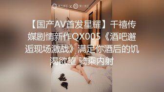 【国产AV首发星耀】千禧传媒剧情新作QX005《酒吧邂逅现场激战》满足你酒后的饥渴欲望 骑乘内射