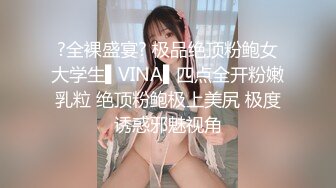 ?全裸盛宴? 极品绝顶粉鲍女大学生▌VINA▌四点全开粉嫩乳粒 绝顶粉鲍极上美尻 极度诱惑邪魅视角