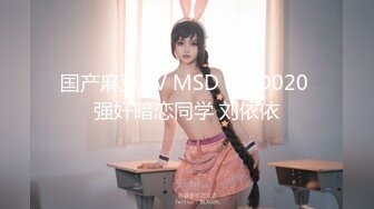 国产麻豆AV MSD MSD020 强奸暗恋同学 刘依依