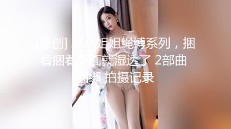 [原创] JK小姐姐绳缚系列，捆着捆着下面就湿透了 2部曲 捆绑 拍摄记录