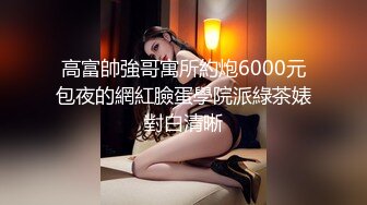 高富帥強哥寓所約炮6000元包夜的網紅臉蛋學院派綠茶婊對白清晰