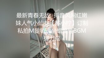 最新青春无敌⭐抖音风网红嫩妹人气小仙女【苏小柠】订制私拍M腿销魂坐蜡魔性BGM弹力摇