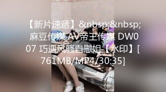 【新片速遞】&nbsp;&nbsp; 麻豆传媒 AV帝王传媒 DW007 巧遇风骚自慰姐【水印】[761MB/MP4/30:35]