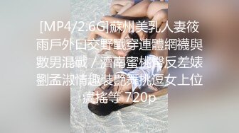 [MP4/2.6G]蘇州美乳人妻筱雨戶外口交野戰穿連體網襪與數男混戰／濟南蜜桃臀反差婊劉孟淑情趣裝艷舞挑逗女上位瘋搖等 720p