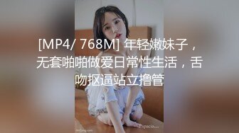 [MP4/ 768M] 年轻嫩妹子，无套啪啪做爱日常性生活，舌吻抠逼站立撸管