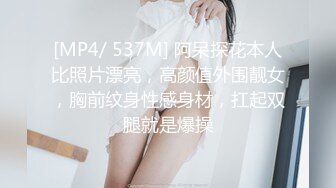 [MP4/ 537M] 阿呆探花本人比照片漂亮，高颜值外围靓女，胸前纹身性感身材，扛起双腿就是爆操