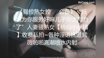 《臀控熟女控☀️必备》“妈妈为你服务好嘛儿子你太用力了”人妻骚熟女【桃仙小妖精】收费私拍~各种淫语挑逗紫薇啪啪高潮喷水内射