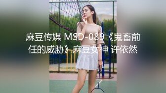 麻豆传媒 MSD-089《鬼畜前任的威胁》麻豆女神 许依然