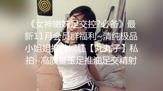 《女神嫩妹足交控?必备》最新11月会员群福利~清纯极品小姐姐推特网红【丸丸子】私拍~高质量玉足推油足交精射