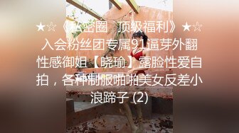 ★☆《私密圈✅顶级福利》★☆入会粉丝团专属91逼芽外翻性感御姐【晓瑜】露脸性爱自拍，各种制服啪啪美女反差小浪蹄子 (2)