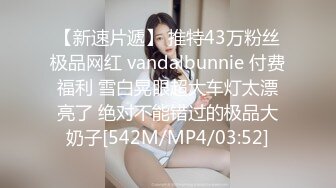 【新速片遞】 推特43万粉丝极品网红 vandalbunnie 付费福利 雪白晃眼超大车灯太漂亮了 绝对不能错过的极品大奶子[542M/MP4/03:52]