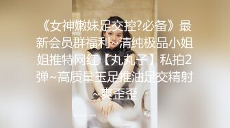 《女神嫩妹足交控?必备》最新会员群福利~清纯极品小姐姐推特网红【丸丸子】私拍2弹~高质量玉足推油足交精射~爽歪歪