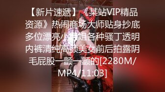 【新片速遞】《某站VIP精品资源》热闹商场大师贴身抄底多位漂亮小姐姐各种骚丁透明内裤清纯高颜美女前后拍露阴毛屁股一颤一颤的[2280M/MP4/11:03]